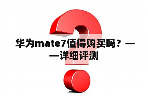  华为mate7值得购买吗？——详细评测