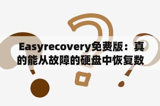  Easyrecovery免费版：真的能从故障的硬盘中恢复数据吗？