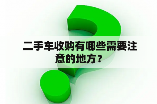  二手车收购有哪些需要注意的地方？
