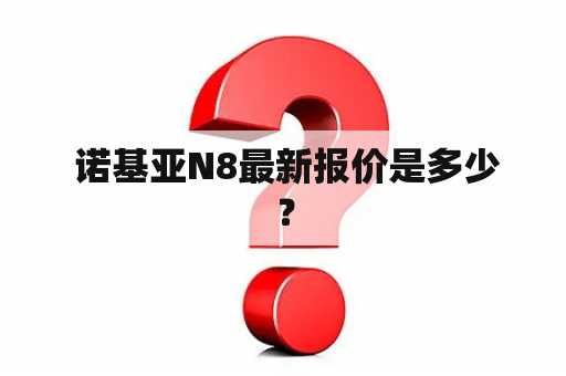  诺基亚N8最新报价是多少？