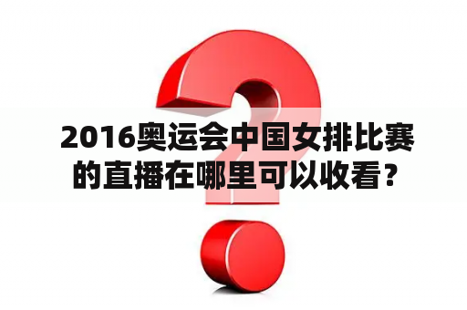  2016奥运会中国女排比赛的直播在哪里可以收看？