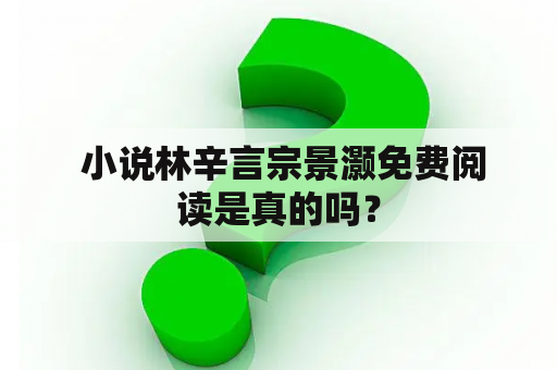  小说林辛言宗景灏免费阅读是真的吗？