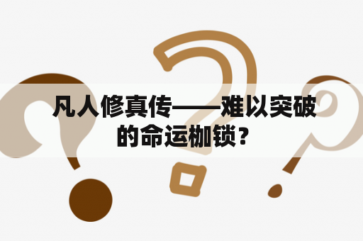  凡人修真传——难以突破的命运枷锁？