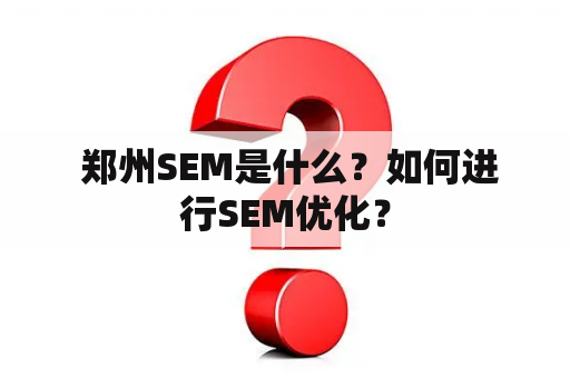  郑州SEM是什么？如何进行SEM优化？