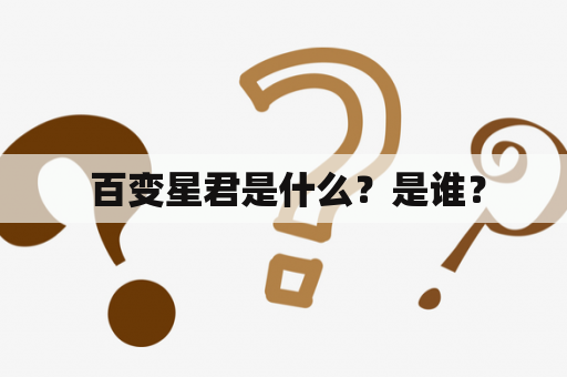  百变星君是什么？是谁？