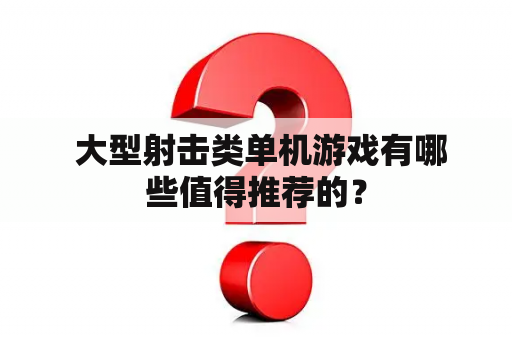  大型射击类单机游戏有哪些值得推荐的？