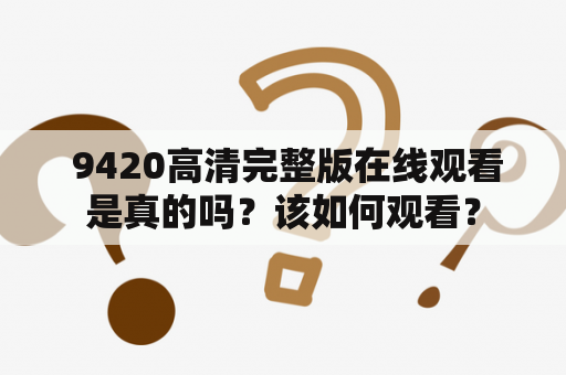  9420高清完整版在线观看是真的吗？该如何观看？