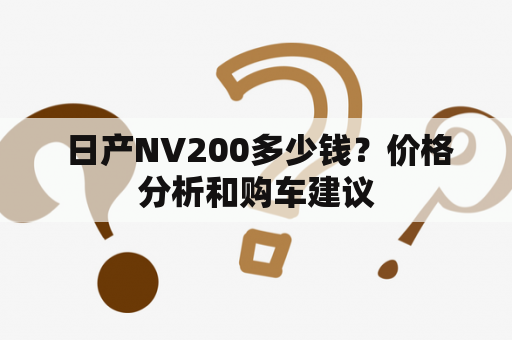  日产NV200多少钱？价格分析和购车建议