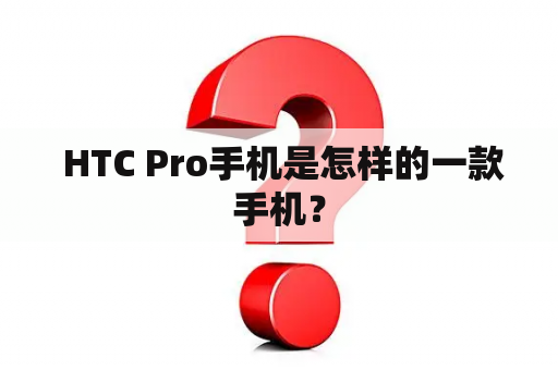  HTC Pro手机是怎样的一款手机？