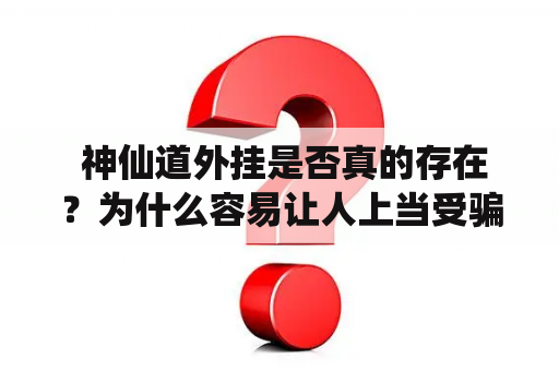  神仙道外挂是否真的存在？为什么容易让人上当受骗？