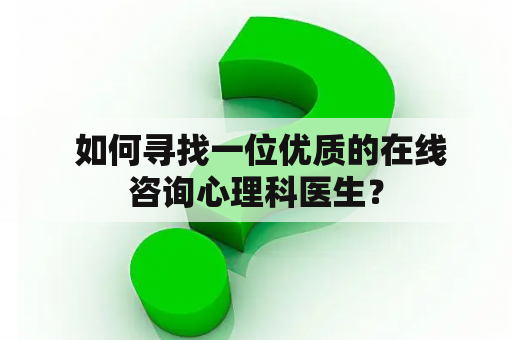  如何寻找一位优质的在线咨询心理科医生？