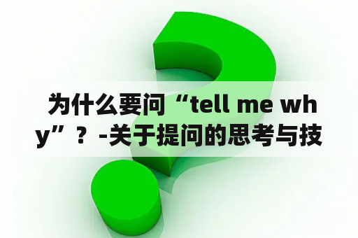  为什么要问“tell me why”？-关于提问的思考与技巧