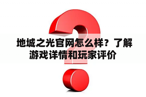  地城之光官网怎么样？了解游戏详情和玩家评价