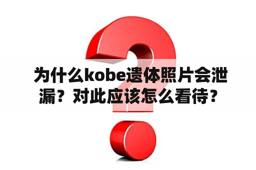  为什么kobe遗体照片会泄漏？对此应该怎么看待？