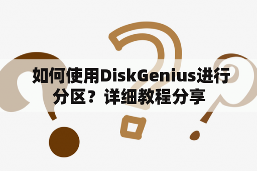  如何使用DiskGenius进行分区？详细教程分享