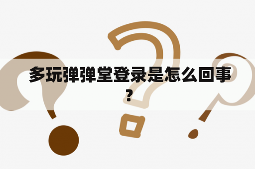 多玩弹弹堂登录是怎么回事？