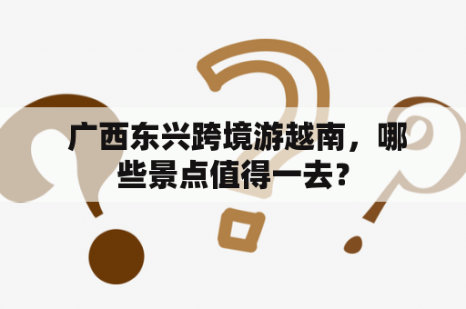  广西东兴跨境游越南，哪些景点值得一去？