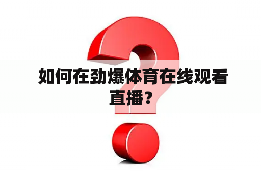  如何在劲爆体育在线观看直播？