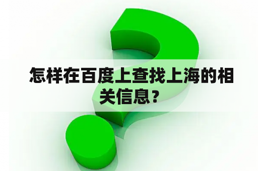  怎样在百度上查找上海的相关信息？