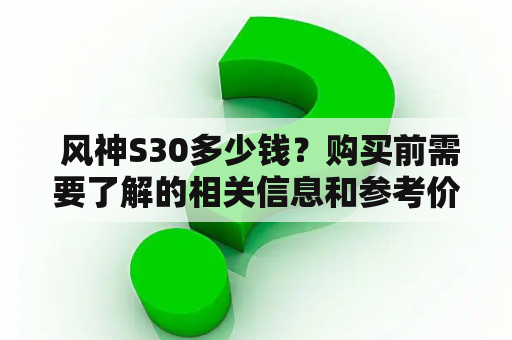  风神S30多少钱？购买前需要了解的相关信息和参考价格