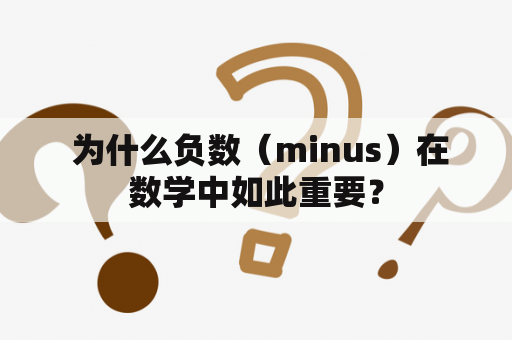  为什么负数（minus）在数学中如此重要？