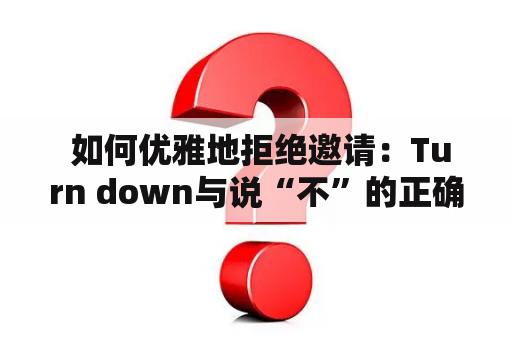  如何优雅地拒绝邀请：Turn down与说“不”的正确方式