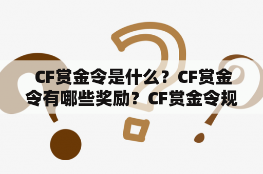  CF赏金令是什么？CF赏金令有哪些奖励？CF赏金令规则是什么？