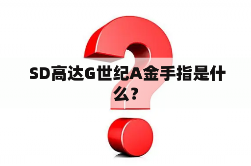  SD高达G世纪A金手指是什么？