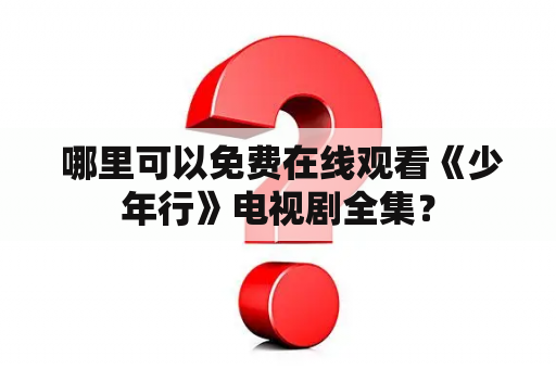  哪里可以免费在线观看《少年行》电视剧全集？