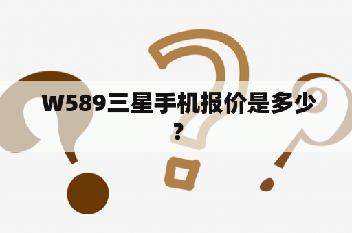  W589三星手机报价是多少？