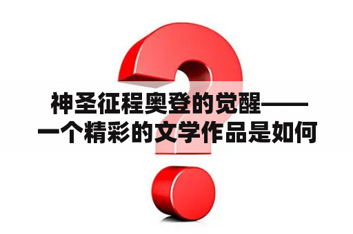  神圣征程奥登的觉醒——一个精彩的文学作品是如何引发读者的内心共鸣的？