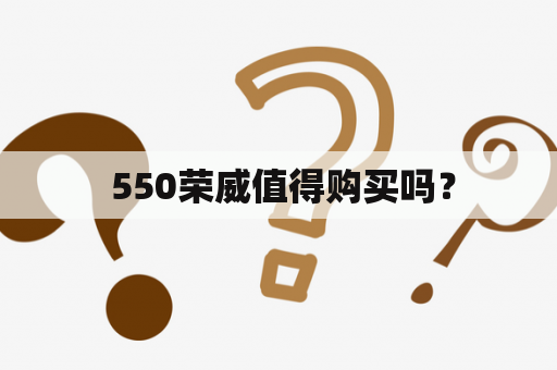  550荣威值得购买吗？