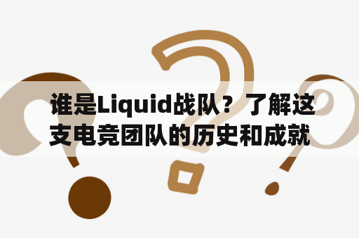  谁是Liquid战队？了解这支电竞团队的历史和成就