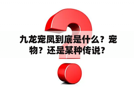  九龙宠凤到底是什么？宠物？还是某种传说？