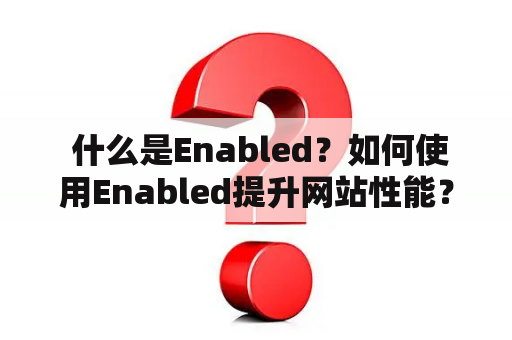  什么是Enabled？如何使用Enabled提升网站性能？