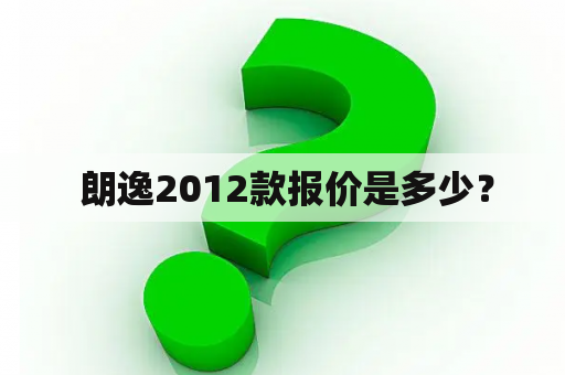  朗逸2012款报价是多少？