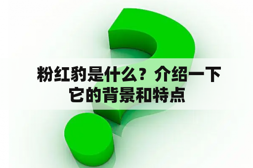  粉红豹是什么？介绍一下它的背景和特点