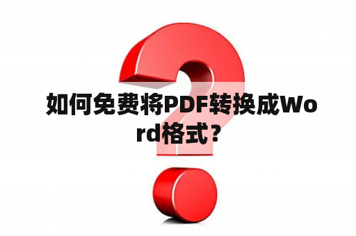  如何免费将PDF转换成Word格式？