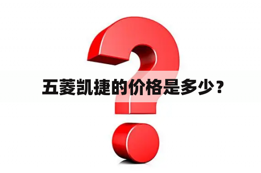  五菱凯捷的价格是多少？