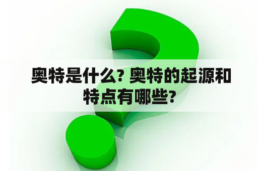  奥特是什么? 奥特的起源和特点有哪些?