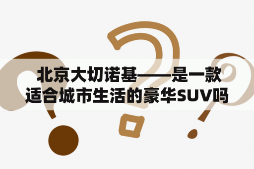  北京大切诺基——是一款适合城市生活的豪华SUV吗？