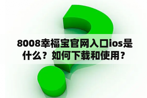  8008幸福宝官网入口ios是什么？如何下载和使用？