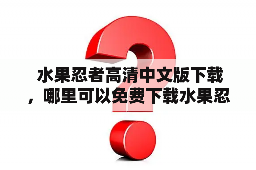  水果忍者高清中文版下载，哪里可以免费下载水果忍者高清中文版？