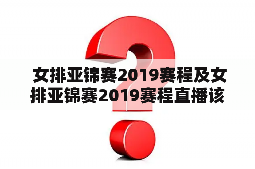  女排亚锦赛2019赛程及女排亚锦赛2019赛程直播该怎么看？