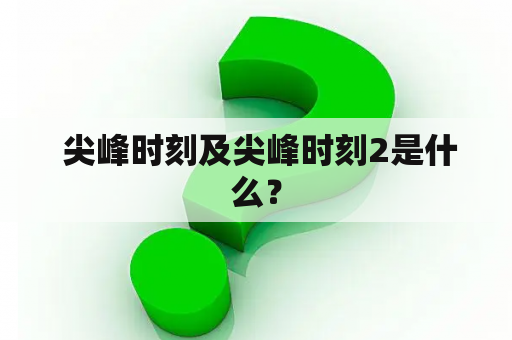  尖峰时刻及尖峰时刻2是什么？