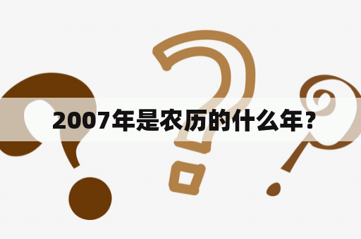  2007年是农历的什么年？
