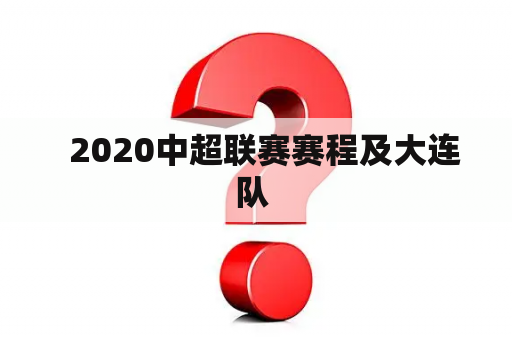   2020中超联赛赛程及大连队 