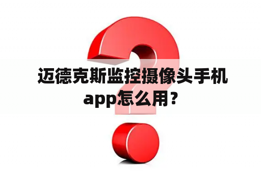  迈德克斯监控摄像头手机app怎么用？