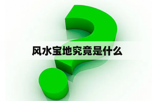  风水宝地究竟是什么