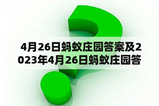  4月26日蚂蚁庄园答案及2023年4月26日蚂蚁庄园答案